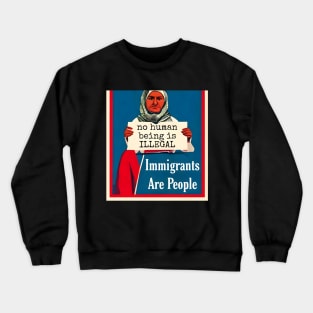 Immigrants Are People. No Human Being is Illegal. Crewneck Sweatshirt